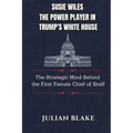 Susie Wiles The Power Player in Trump's White House: The Strategic Mind Behind the First Female Chief of Staff