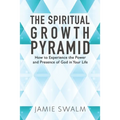 The Spiritual Growth Pyramid: How to Experience the Power and Presence of God in Your Life