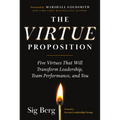 The Virtue Proposition: Five Virtues That Will Transform Leadership, Team Performance, and You