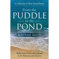 From the Puddle to the Pond: A Collection of Short Poems and Stories Reflections of My Life's Journey in the Bahamas and America