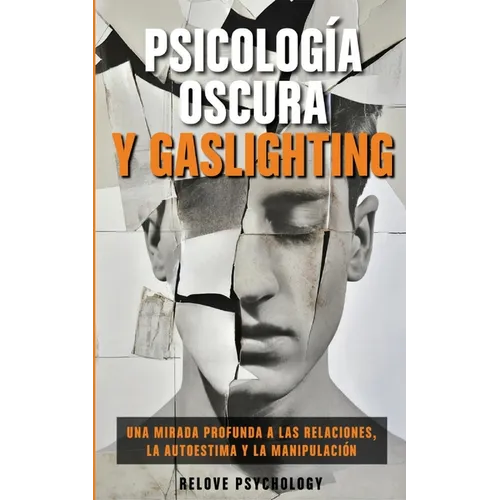 Psicología oscura y gaslighting: Una mirada profunda a las relaciones, la autoestima y la manipulación (Spanish Edition)