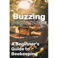 Buzzing Beginnings: A Beginner's Guide to Beekeeping