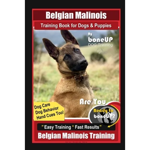 Belgian Malinois Training Book for Dogs & Puppies By BoneUP DOG Training, Dog Care, Dog Behavior, Hand Cues Too! Are You Ready to Bone Up? Easy Traini