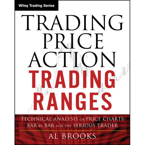 Trading Price Action Trading Ranges: Technical Analysis of Price Charts Bar by Bar for the Serious Trader