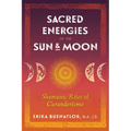 Sacred Energies of the Sun and Moon: Shamanic Rites of Curanderismo