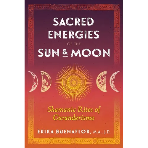 Sacred Energies of the Sun and Moon: Shamanic Rites of Curanderismo
