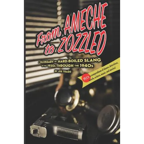 From Ameche to Zozzled: A Glossary of Hard-Boiled Slang of the 1920s through the 1940s
