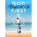 God Adopted Us First: Faith Lessons from an Adoption Attorney's Adventures