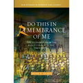 Do This in Remembrance of Me: The Eucharist from the Early Church to the Present Day