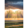 Mindful Prayer: A Clinical Approach to Achieving a Deeper Spiritual Connection