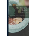The Health Guide: Aiming at a Higher Science of Life and the Life-Forces; Giving Nature's Simple and Beautiful Laws of Cure