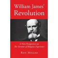 William James' Revolution: A New Perspective on The Varieties of Religious Experience