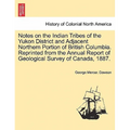 Notes on the Indian Tribes of the Yukon District and Adjacent Northern Portion of British Columbia. Reprinted from the Annual Report of Geological Sur