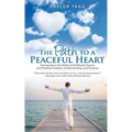 The Path to a Peaceful Heart: Tearing Down the Walls of Childhood Trauma and Finding Freedom, Understanding, and Purpose