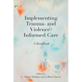 Implementing Trauma- and Violence-Informed Care: A Handbook