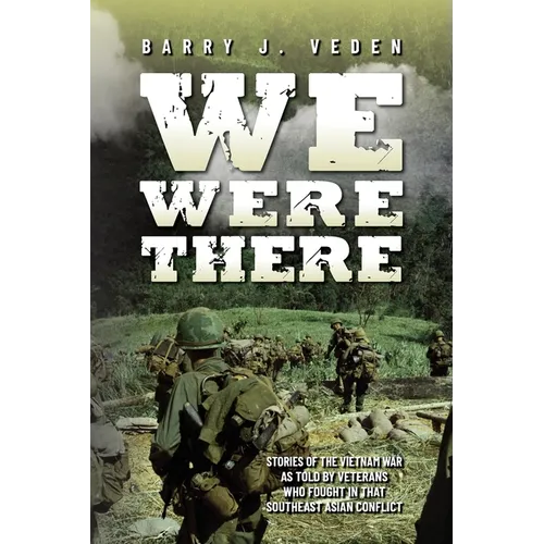 We Were There: Stories of the Vietnam War as told by veterans who fought in that Southeast Asian conflict