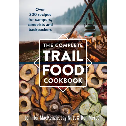 The Complete Trail Food Cookbook: Over 300 Recipes for Campers, Canoeists and Backpackers