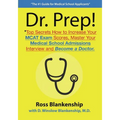 Dr. Prep!: Top Secrets How to Increase Your MCAT Exam Scores, Master Your Medical School Admissions Interview and Become a Doctor