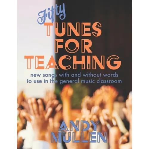 50 Tunes for Teaching: New Songs With and Without Words to Use in the General Music Classroom