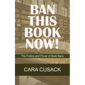 Ban This Book Now!: The Politics and Power of Book Bans