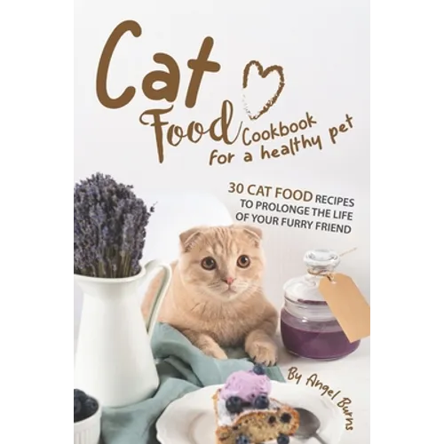 Cat Food Cookbook for A Healthy Pet: 30 Cat Food Recipes to Prolonge The Life of Your Furry Friend