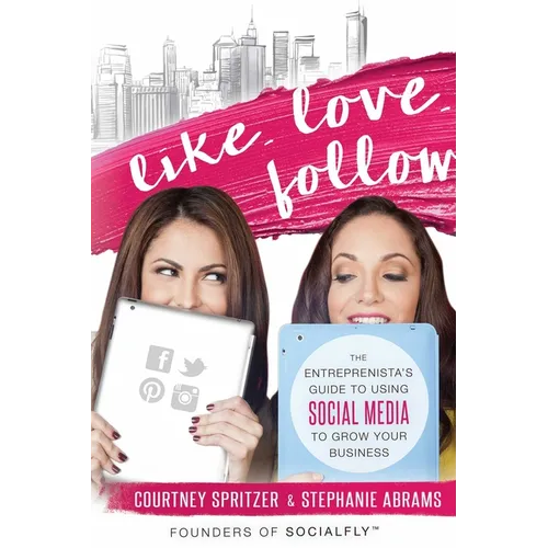 Like. Love. Follow.: The Entreprenista's Guide to Using Social Media to Grow Your Business