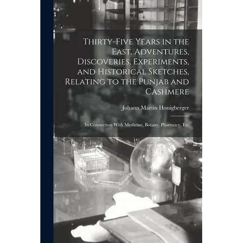 Thirty-five Years in the East. Adventures, Discoveries, Experiments, and Historical Sketches, Relating to the Punjab and Cashmere; in Connection With