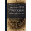 Differentialgleichungen Unter Berücksichtigung Der Praktischen Anwendung in Der Technik Mit Zahlreichen Beispielen Und Aufgaben Versehen