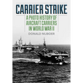 Carrier Strike: A Photo History of Aircraft Carriers in World War II