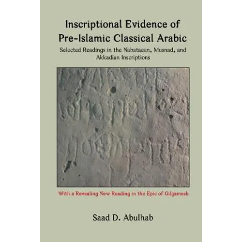 Inscriptional Evidence of Pre-Islamic Classical Arabic: Selected Readings in the Nabataean, Musnad, and Akkadian Inscriptions