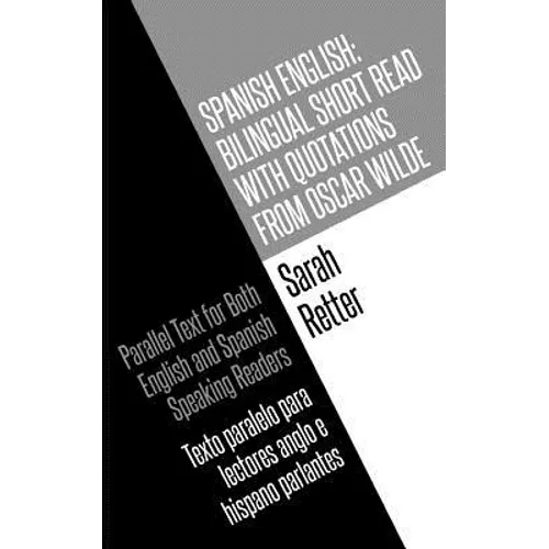 Spanish English: Bilingual Short Read with Quotations from Oscar Wilde.: Parallel Text For Both English And Spanish Speaking Readers Te