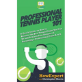 Professional Tennis Player 101: A Quick Guide on How to Become the Best Tennis Player You Can Be and Achieve Your Dreams of Becoming a Professional Fr