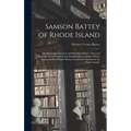 Samson Battey of Rhode Island: the Immigrant Ancestor and His Descendents: Data and Records / Gathered by Lewis Franklin Battey, Arthur Wilson Battey