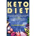 Keto Diet: How to Use the Ketogenic Diet to Lose Weight, Burn Fat, and Increase Mental Clarity, Including How to Get into Ketosis and Fasting on Keto