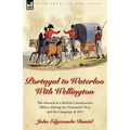 Portugal to Waterloo With Wellington: the Journal of a British Commissariat Officer During the Peninsular War and the Campaign of 1815