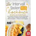 Intervallfasten 16: 8 Kochbuch: 123 leckere und schnelle Rezepte zum einfachen abnehmen mit intermittierendem Fasten. Ideal für Anfänger & Berufstätig