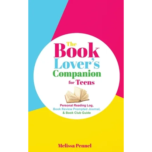 The Book Lover's Companion for Teens: Personal Reading Log, Review Prompted Journal, and Club Guide