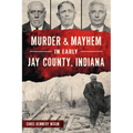 Murder & Mayhem in Early Jay County, Indiana