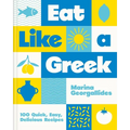 Eat Like a Greek: 100 Quick, Easy, Delicious Recipes