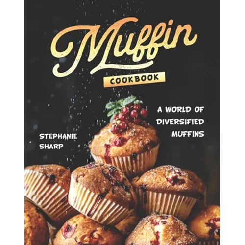 Muffin Cookbook: A world of Diversified Muffins
