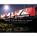Keep Your Mouth Shut: Graffiti Art & Street Culture in Chicago and Beyond