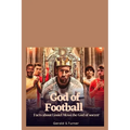 God of Football: Facts about Lionel Messi the God of Soccer