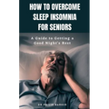 How to Overcome Sleep Insomnia for Seniors: A Guide to Getting a Good Night's Rest