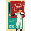 The Only Way Is the Steady Way: Essays on Baseball, Ichiro, and How We Watch the Game
