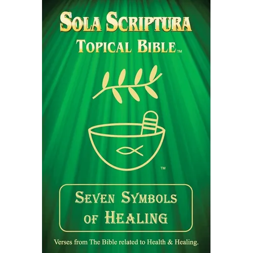 Seven Symbols of Healing: Sola Scriptura Topical Bible