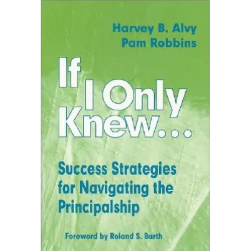 If I Only Knew...: Success Strategies for Navigating the Principalship