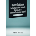 Career Guidance for the High School Graduate Want a Job in Customer Service and Beyond?: Heartfelt Lessons to Empower You
