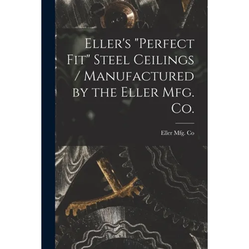 Eller's "Perfect Fit" Steel Ceilings / Manufactured by the Eller Mfg. Co.