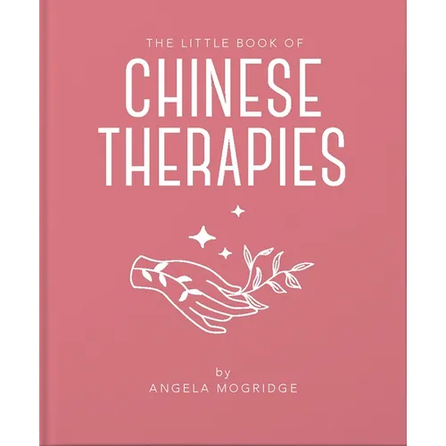 The Little Book of Ancient Chinese Therapies: A Clear and Accessible Introduction to Traditional Chinese Medicine