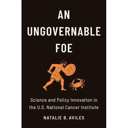 An Ungovernable Foe: Science and Policy Innovation in the U.S. National Cancer Institute